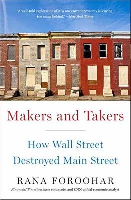 Makers and Takers: How Wall Street Destroyed Main Street - Rana Foroohar - cover