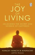 The Joy of Living: Unlocking the Secret and Science of Happiness