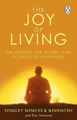 The Joy of Living: Unlocking the Secret and Science of Happiness - Eric Swanson,Yongey Mingyur Rinpoche - cover