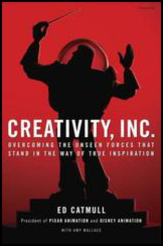 Creativity, Inc.: Overcoming the Unseen Forces That Stand in the Way of True Inspiration - Ed Catmull,Amy Wallace - 2