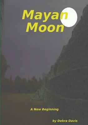 Mayan Moon A New Beginning - Debra Davis - cover