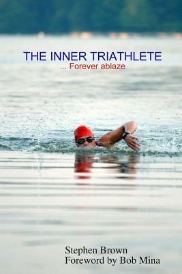 THE INNER TRIATHLETE ... Forever Ablaze - Stephen Brown - cover
