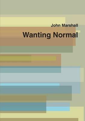 Wanting Normal - John Marshall - cover