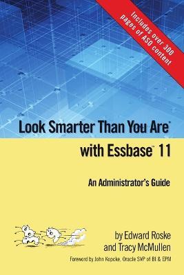 Look Smarter Than You Are with Essbase 11: An Administrator's Guide - Edward Roske,Tracy McMullen - cover