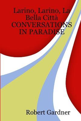 Larino, Larino, La Bella Citta CONVERSATIONS IN PARADISE - Robert Gardner - cover