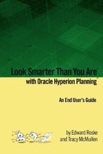 Look Smarter Than You Are with Oracle Hyperion Planning: An End User's Guide