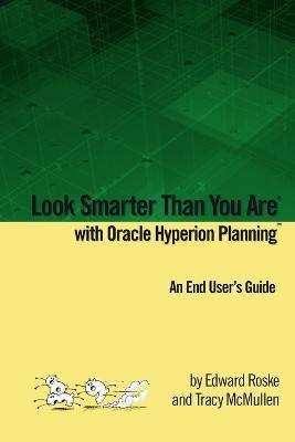 Look Smarter Than You Are with Oracle Hyperion Planning: An End User's Guide - Edward Roske,Tracy McMullen - cover