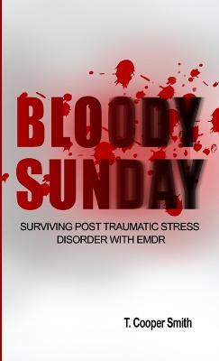 Bloody Sunday Surviving Post Traumatic Stress Disorder With EMDR - Timothy Smith - cover