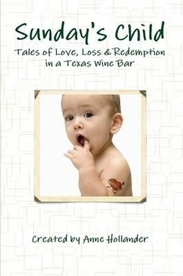 Sunday's Child: Tales of Love, Loss & Redemption in a Texas Wine Bar - Anne Hollander - cover