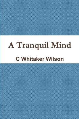 A Tranquil Mind - C Whitaker Wilson - cover