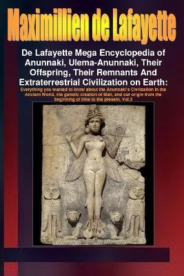 De Lafayette Mega Encyclopedia of Anunnaki, Ulema-Anunnaki, Their Offspring, Their Remnants And Extraterrestrial Civilization on Earth. Vol.3 - Maximillien De Lafayette - cover