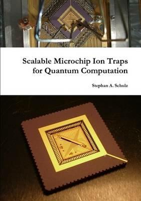 Scalable Microchip Ion Traps for Quantum Computation - Stephan Schulz - cover