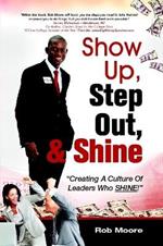 Show Up, Step Out, & Shine Creating A Culture of Leaders Who Shine