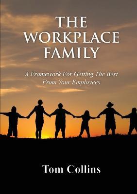 The Workplace Family: A Framework for Getting the Best From Your Employees - Tom Collins - cover