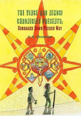 The Vince and Nikos! Chronicles presents Sunbaked Down Mexico Way - Mark Halassy - cover