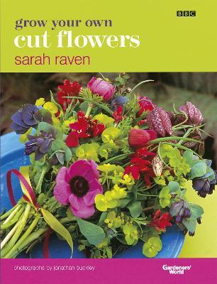 Grow Your Own Cut Flowers: a practical, step-by-step guide to growing the best flowers to pick and arrange at home - Sarah Raven - cover
