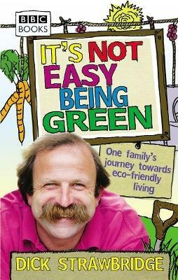 It's Not Easy Being Green: One Family's Journey Towards Eco-friendly Living - Dick Strawbridge - cover