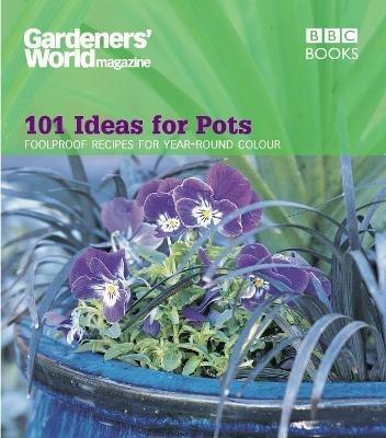 Gardeners' World - 101 Ideas for Pots: Foolproof recipes for year-round colour - Ceri Thomas - cover