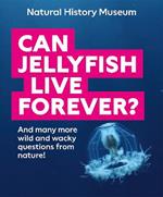 Can Jellyfish Live Forever?: And many more wild and wacky questions from nature