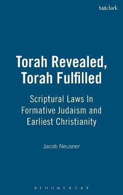 Torah Revealed, Torah Fulfilled: Scriptural Laws In Formative Judaism and Earliest Christianity - Jacob Neusner,Bruce D. Chilton,Baruch A. Levine - cover