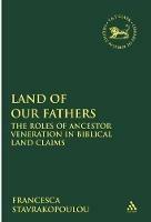 Land of Our Fathers: The Roles of Ancestor Veneration in Biblical Land Claims - Francesca Stavrakopoulou - cover