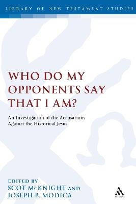 Who Do My Opponents Say That I Am?: An Investigation of the Accusations Against the Historical Jesus - cover