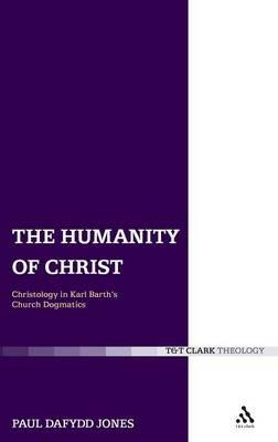 The Humanity of Christ: Christology in Karl Barth's Church Dogmatics - Paul Dafydd Jones - cover