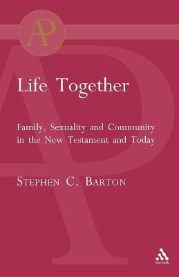 Life Together: Family, Sexuality and Community in the New Testament and Today - Stephen Barton - cover