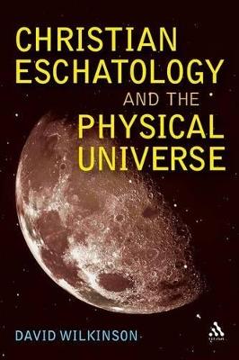 Christian Eschatology and the Physical Universe - David Wilkinson - cover
