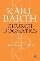 Church Dogmatics The Doctrine of the Word of God, Volume 1, Part1: The Word of God as the Criterion of Dogmatics; The Revelation of God - Karl Barth - cover