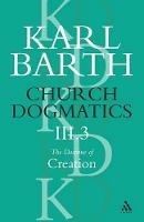 Church Dogmatics The Doctrine of Creation, Volume 3, Part 3: The Creator and His Creature - Karl Barth - cover