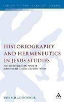 Historiography and Hermeneutics in Jesus Studies: An Examinaiton of the Work of John Dominic Crossan and Ben F. Meyer - Donald L. Denton - cover