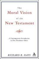Moral Vision of the New Testament: A Contemporary Introduction To New Testament Ethics - Richard Hays - cover