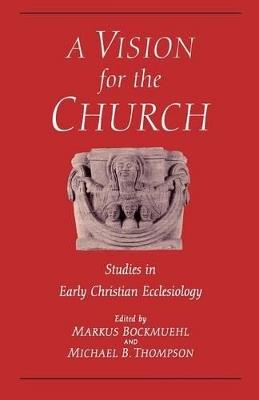Vision for the Church: Studies in Early Christian Ecclesiology - Markus Bockmuehl,Michael B. Thompson - cover
