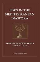 Jews in the Mediterranean Diaspora: From Alexander To Trajan (323 BCE To 117 CE) - John M.G. Barclay - cover