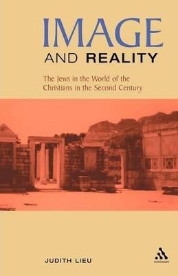 Image and Reality: The Jews in the World of the Christians in the Second Century - Judith Lieu - cover