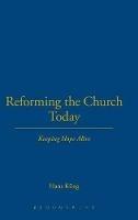 Reforming the Church Today: Keeping Hope Alive - Hans Küng - cover