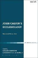 John Calvin's Ecclesiology: Ecumenical Perspectives - Gerard Mannion,Eduardus Van der Borght - cover