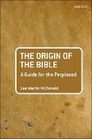 The Origin of the Bible: A Guide For the Perplexed - Lee Martin McDonald - cover