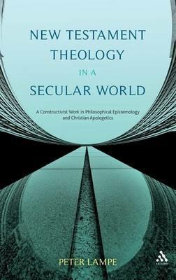 New Testament Theology in a Secular World: A Constructivist Work in Philosophical Epistemology and Christian Apologetics - Peter Lampe - cover