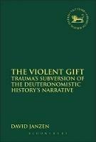 The Violent Gift: Trauma's Subversion of the Deuteronomistic History's Narrative - David Janzen - cover