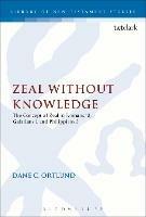 Zeal Without Knowledge: The Concept of Zeal in Romans 10, Galatians 1, and Philippians 3 - Dane C. Ortlund - cover