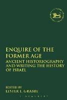 Enquire of the Former Age: Ancient Historiography and Writing the History of Israel - cover