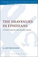 The Heavenlies in Ephesians: A Lexical, Exegetical, and Conceptual Analysis - M. Jeff Brannon - cover