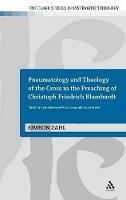 Pneumatology and Theology of the Cross in the Preaching of Christoph Friedrich Blumhardt: The Holy Spirit Between Wittenberg and Azusa Street - Simeon Zahl - cover