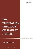 The Trinitarian Theology of Stanley J. Grenz - Jason S. Sexton - cover