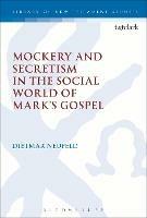 Mockery and Secretism in the Social World of Mark's Gospel - Dietmar Neufeld - cover