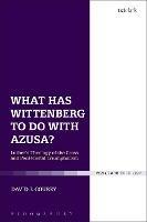 What Has Wittenberg to Do with Azusa?: Luther's Theology of the Cross and Pentecostal Triumphalism - David J. Courey - cover