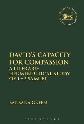 David's Capacity for Compassion: A Literary-Hermeneutical Study of 1 - 2 Samuel - Barbara Green - cover