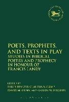 Poets, Prophets, and Texts in Play: Studies in Biblical Poetry and Prophecy in Honour of Francis Landy - cover